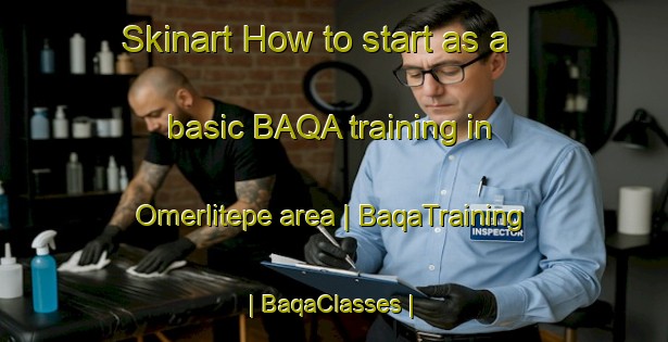 Skinart How to start as a basic BAQA training in Omerlitepe area | BaqaTraining | BaqaClasses | SkinartTraining-Turkey